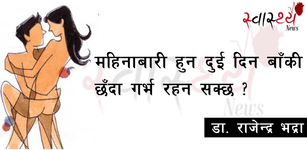 के महिनावारी हुन दुई दिन बाँकी छँदा पनि गर्भ रहन सक्छ ?